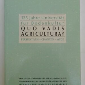 Absolventenverband d. DI f. Landwirtschaft d. Univ. f. Bodenkultur Wien (Hg.) 125 Jahre Universität für Bodenkultur: Quo vadis agricultura? Perspektiven - Chancen - Wege. Mit Abb.