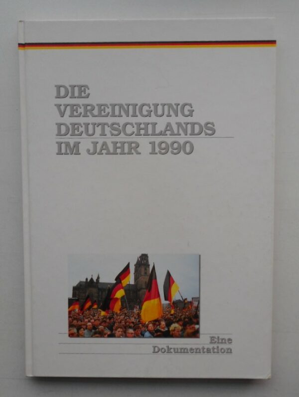 Presse- und Informationsamt der Bundesregierung (Hg.) Die Vereinigung Deutschlands im Jahr 1990. Eine Dokumentation.