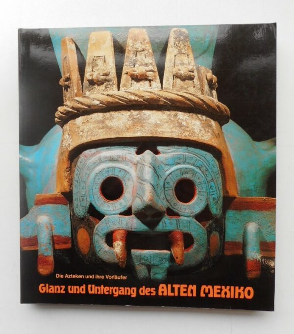 | Die Azteken und ihre Vorläufer. Bd. 2: Glanz und Untergang des Alten Mexiko. Katalog-Handbuch. Mit 442 farb. u. 125 s/w-Abb.