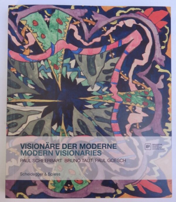Berlinische Galerie (Hg.) Visionäre der Moderne / Modern Visionaries. Paul Scheerbart - Bruno Taut - Paul Goesch. Ausstellungskatalog mit zahlr. Abb.