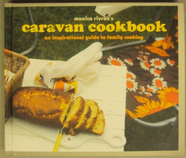 | Monica Rivron's Caravan Cookbook. An inspirational guide to family cooking.